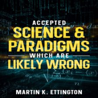 Accepted_Science___Paradigms_Which_Are_Likely_Wrong